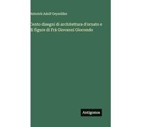 Cento disegni di architettura d'ornato e di figure di Frà Giovanni Giocondo