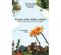 Cento erbe della salute. Che val la pena conoscere per vivere meglio