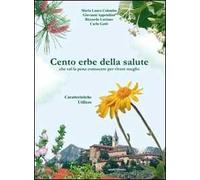 Cento erbe della salute. Che val la pena conoscere per vivere meglio