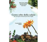Cento erbe della salute. Che val la pena conoscere per vivere meglio Luciano, Ri