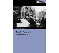 Cento fuochi. La lotta armata nel '77