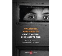 Libri Valentina Furlanetto - Cento Giorni Che Non Torno. Storie Di Pazzia, Di Ri