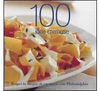 Cento idee cremose. Scopri la magia di cucinare con philadelphia