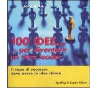 Cento idee... per diventare un vero leader. Il capo di successo deve avere le idee chiare