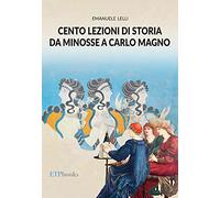 Libri Emanuele Lelli - Cento Lezioni Di Storia Da Minosse A Carlo Magno. Con Con