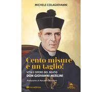 Cento misure e un taglio Vita e opere del beato don Giovanni Merlini - Co...