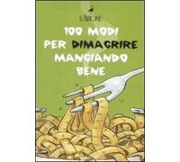 Cento modi per dimagrire mangiando bene. Cofanetto