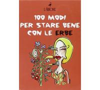 Cento modi per star bene con le erbe
