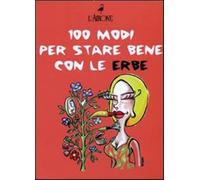 Cento modi per star bene con le erbe - La Rovere Gabriella, Seehusen Henning