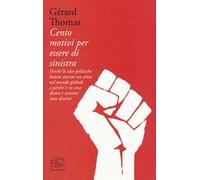 Cento motivi per essere di sinistra. Perché le idee politiche hanno ancora un senso nel mondo globale e perché e in cosa destra e sinistra sono diverse