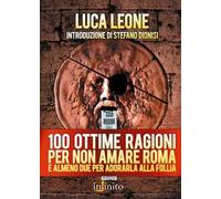 Cento ottime ragioni per non amare Roma e almeno due per adorarla alla follia