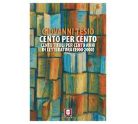 Cento per cento. Cento titoli per cento anni di letteratura (1900-2000) - ...