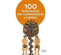Cento personaggi pr comprendere la Bibbia