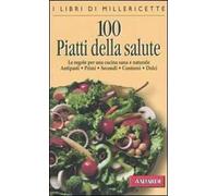 Cento piatti della salute. Le regole per una cucina sana e naturale. Antipasti, primi, secondi, contorni, dolci