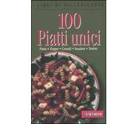 Cento piatti unici. Pasta, zuppe, cereali, insalate, tortini