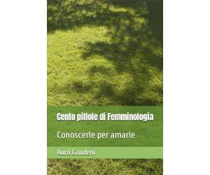 Cento pillole di Femminologia: Conoscerle per amarle