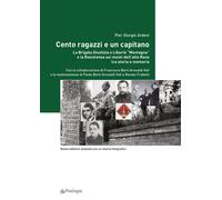 Cento ragazzi e un capitano. La brigata Giustizia e Libertà «Montagna» e la Resistenza sui monti dell'alto Reno tra storia e memoria. Ediz. ampliata