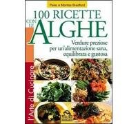 Cento ricette con le Alghe. Verdure preziose per un'alimentazione sana, equilibrata e gustosa