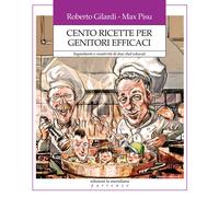 Cento ricette per genitori efficaci. Ingredienti e creatività di