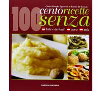 Cento ricette senza latte e derivati, uova e soia