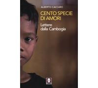 Cento specie di amori. Lettere dalla Cambogia - Caccaro Alberto
