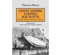 Cento uomini contro due flotte. La storia completa dei mezzi d'assalto
