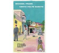 Cento volte sabato. Stella Levi e la ricerca di un mondo perduto - Frank Michael