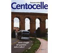 Centocelle. Storie e luoghi del quartiere dalla A alla Z