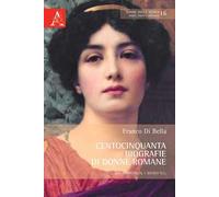 Centocinquanta biografie di donne romane. Dalle origini al I secolo d.C.