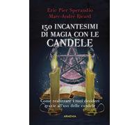 Centocinquanta incantesimi di magia bianca con le candele