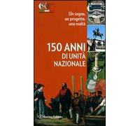 Centocinquant'anni d'Unità nazionale. Un sogno, un progetto, una realtà