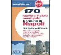 Centosettanta agenti di polizia municipale. Comune di Napoli. Manuale completo. Teoria e test