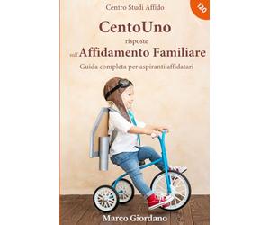 CentoUno risposte sull'Affidamento Familiare: Guida completa per aspiranti affidatari