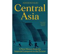 Central Asia: A New History from the Imperial Conquests to the Present-Khalid, A