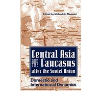 Central Asia and the Caucasus After the Soviet Union: Domestic and International Dynamics