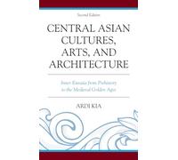 Central Asian Cultures, Arts, and Architecture: Inner Eurasia from Prehistory to the Medieval Golden Ages