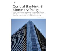 Central Banking & Monetary Policy: From the Corridor System to Quantitative Easing: A Technical Guide to Monetary Policy, Financial Stability, and Central Bank Decision-Making