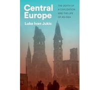 Central Europe: The Death of a Civilization and the Life of an Idea