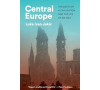 Central Europe : The Death of a Civilization and the Life of an Idea