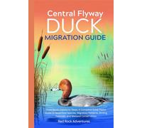 Central Flyway Duck Migration Guide: From North Dakota to Texas: A Complete Great Plains Guide to Waterfowl Species, Migration Patterns, Birding Festivals, and Wetland Conservation