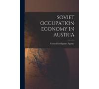 Central Intelligence Agency Soviet Occupation Economy in Austria (Tascabile)
