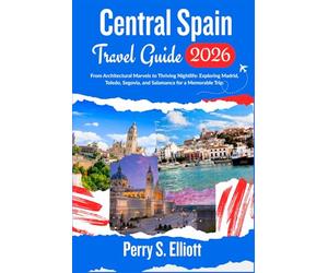 Central Spain Travel Guide 2026: From Architectural Marvels to Thriving Nightlife: Exploring Madrid, Toledo, Segovia, and Salamanca for a Memorable Trip.