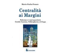Centralità ai margini. Palermo e i suoi quartieri: Cortile Cascino, l'Albergheria e il Capo