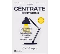 Céntrate (Deep Work): Las cuatro reglas para el éxito en la era de la distracción