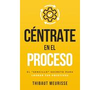 Céntrate en el Proceso: El “sencillo” secreto para lograr tus objetivos