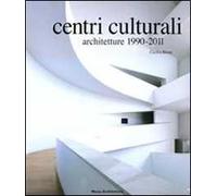 Centri culturali. Architetture 1990-2011. Ediz. illustrata