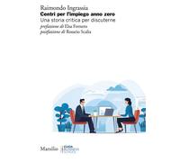 Centri Per L’Impiego Anno Zero. Una Storia Critica Per Discuterne - 2024