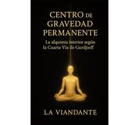 Centro de Gravedad Permanente: La Alquimia interior según la Cuarta Vía de Gurdjieff