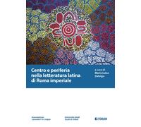 Centro e periferia nella letteratura latina di Roma imperiale - Delvigo M. l.