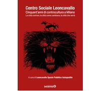 Centro sociale Leoncavallo. Cinquant'anni di controcultura a Milano. La ci...